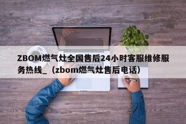 ZBOM燃气灶全国售后24小时客服维修服务热线_（zbom燃气灶售后电话）