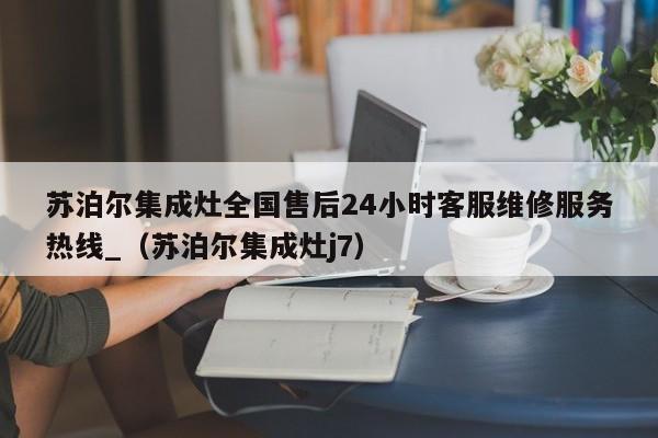 苏泊尔集成灶全国售后24小时客服维修服务热线_（苏泊尔集成灶j7）